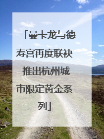 曼卡龙与德寿宫再度联袂 推出杭州城市限定黄金系列