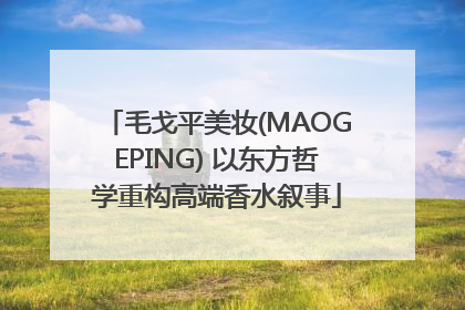 毛戈平美妆(MAOGEPING) 以东方哲学重构高端香水叙事