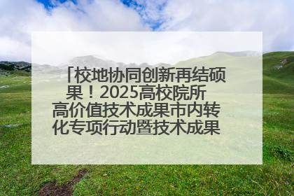 校地协同创新再结硕果！2025高校院所高价值技术成果市内转化专项行动暨技术成果项目路演对接会举办