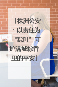 株洲公安：以责任为“粽叶”守护满城粽香里的平安