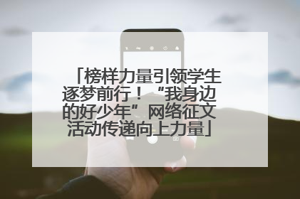 榜样力量引领学生逐梦前行！“我身边的好少年”网络征文活动传递向上力量