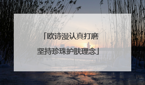 欧诗漫认真打磨 坚持珍珠护肤理念