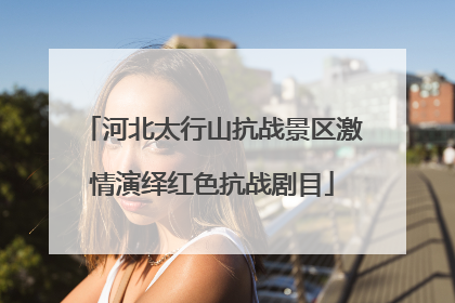河北太行山抗战景区激情演绎红色抗战剧目
