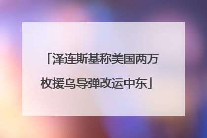 泽连斯基称美国两万枚援乌导弹改运中东