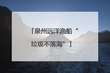 泉州远洋渔船“垃圾不落海”