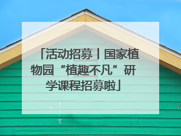 活动招募丨国家植物园“植趣不凡”研学课程招募啦