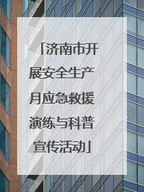 济南市开展安全生产月应急救援演练与科普宣传活动