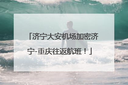 济宁大安机场加密济宁-重庆往返航班！
