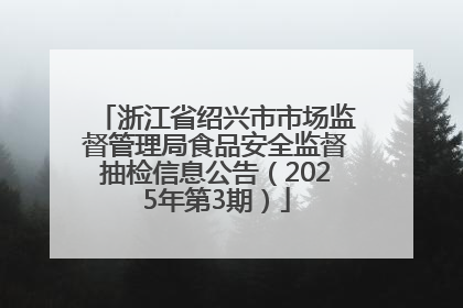 浙江省绍兴市市场监督管理局食品安全监督抽检信息公告（2025年第3期）