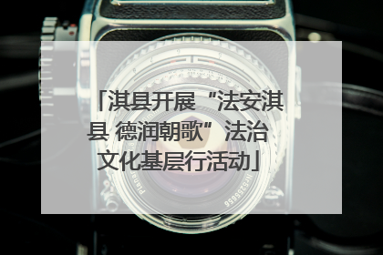 淇县开展“法安淇县 德润朝歌”法治文化基层行活动