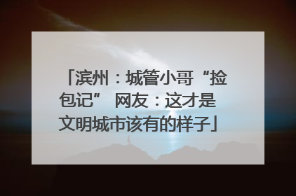 滨州：城管小哥“捡包记” 网友：这才是文明城市该有的样子