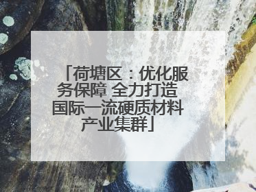 荷塘区：优化服务保障 全力打造国际一流硬质材料产业集群