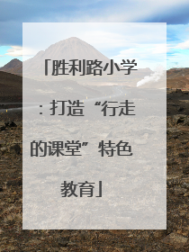 胜利路小学：打造“行走的课堂”特色教育