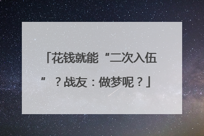 花钱就能“二次入伍”？战友：做梦呢？