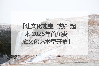 让文化瑰宝“热”起来 2025年首届娄底文化艺术季开幕