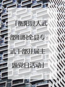 衡阳县人武部组织全县专武干部开展主题党日活动