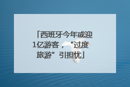 西班牙今年或迎1亿游客，“过度旅游”引担忧