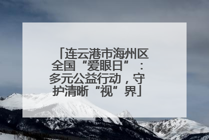 连云港市海州区全国“爱眼日”：多元公益行动，守护清晰“视”界
