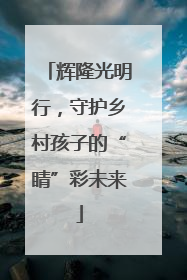 辉隆光明行，守护乡村孩子的“睛”彩未来