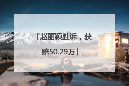赵丽颖胜诉，获赔50.29万