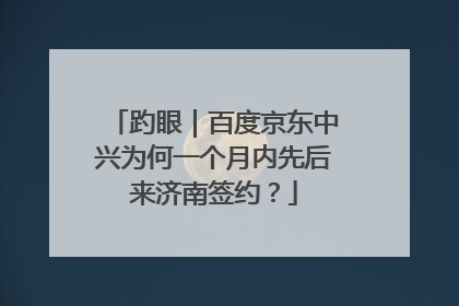 趵眼｜百度京东中兴为何一个月内先后来济南签约？
