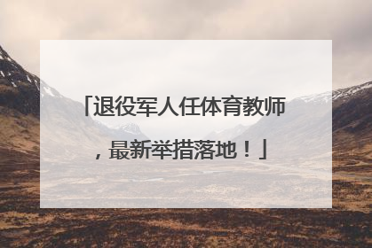 退役军人任体育教师，最新举措落地！
