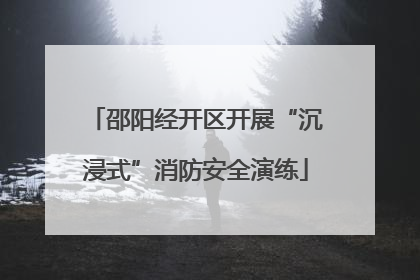邵阳经开区开展“沉浸式”消防安全演练