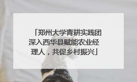 郑州大学青耕实践团深入西华县赋能农业经理人，共促乡村振兴