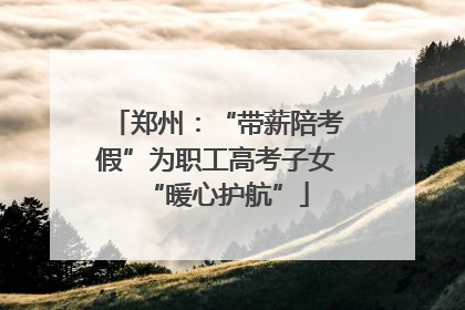 郑州：“带薪陪考假”为职工高考子女“暖心护航”