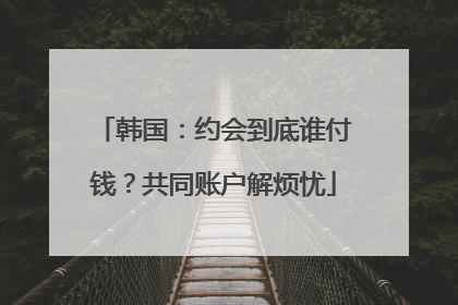 韩国：约会到底谁付钱？共同账户解烦忧