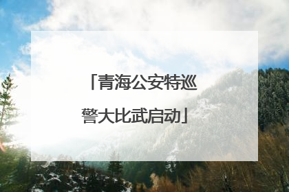 青海公安特巡警大比武启动