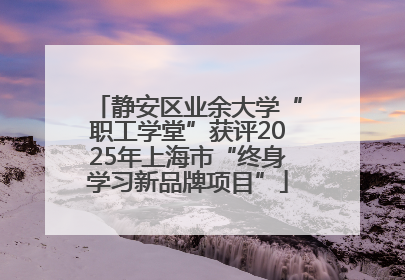 静安区业余大学“职工学堂”获评2025年上海市“终身学习新品牌项目”