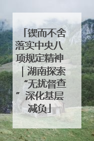 锲而不舍落实中央八项规定精神｜湖南探索“无扰督查”深化基层减负