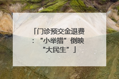 门诊预交金退费：“小举措”倒映“大民生”