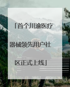 首个川渝医疗器械领先用户社区正式上线