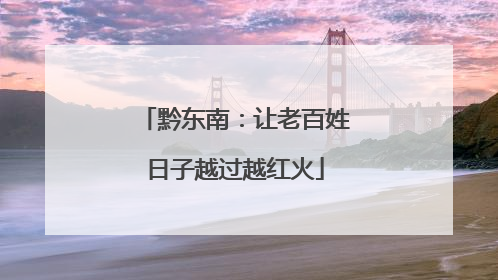 黔东南：让老百姓日子越过越红火
