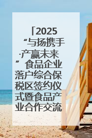 2025“与扬携手·产赢未来”食品企业落户综合保税区签约仪式暨食品产业合作交流对接会成功举办
