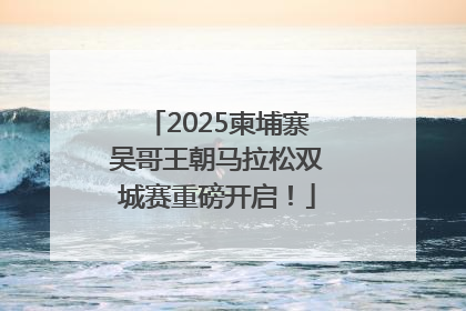 2025柬埔寨吴哥王朝马拉松双城赛重磅开启！
