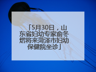 5月30日，山东省妇幼专家俞冬熠将来菏泽市妇幼保健院坐诊