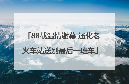 88载温情谢幕 通化老火车站送别最后一班车