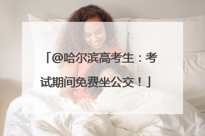 @哈尔滨高考生：考试期间免费坐公交！