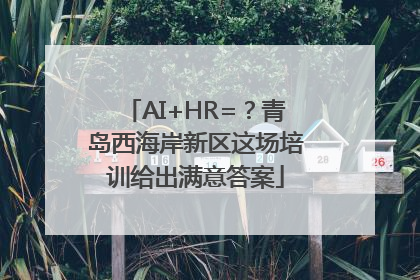 AI+HR=？青岛西海岸新区这场培训给出满意答案
